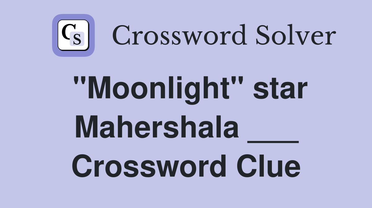"Moonlight" star Mahershala ___ Crossword Clue