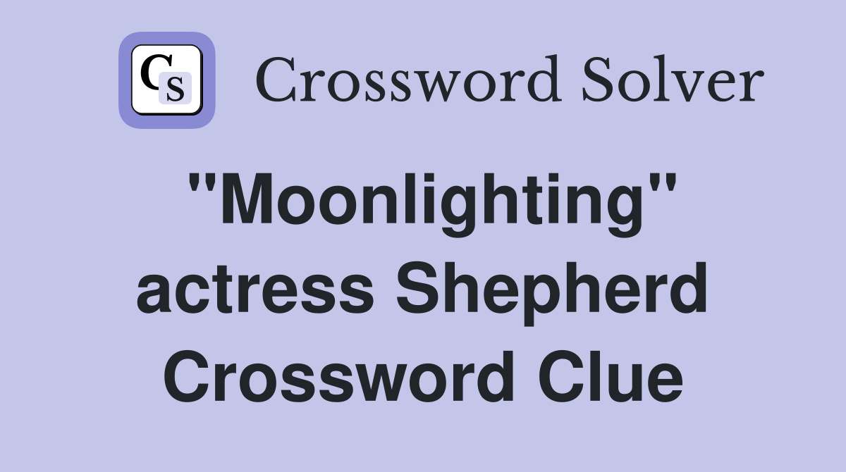 "Moonlighting" actress Shepherd Crossword Clue