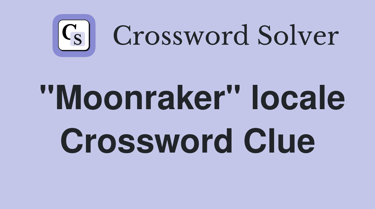 "Moonraker" locale Crossword Clue