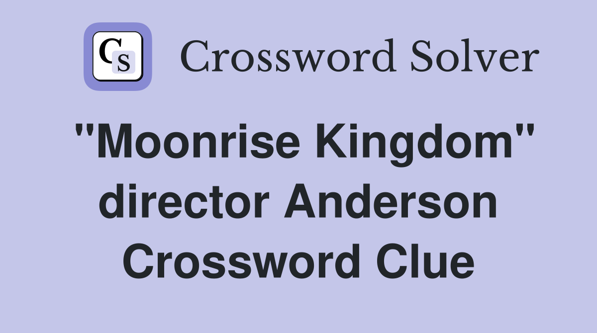 "Moonrise Kingdom" director Anderson Crossword Clue