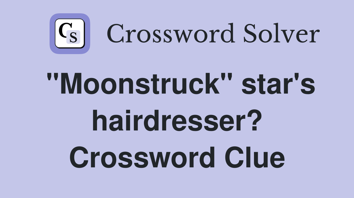 "Moonstruck" star's hairdresser? Crossword Clue