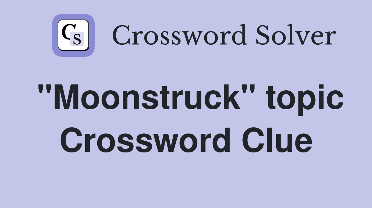 "Moonstruck" topic Crossword Clue