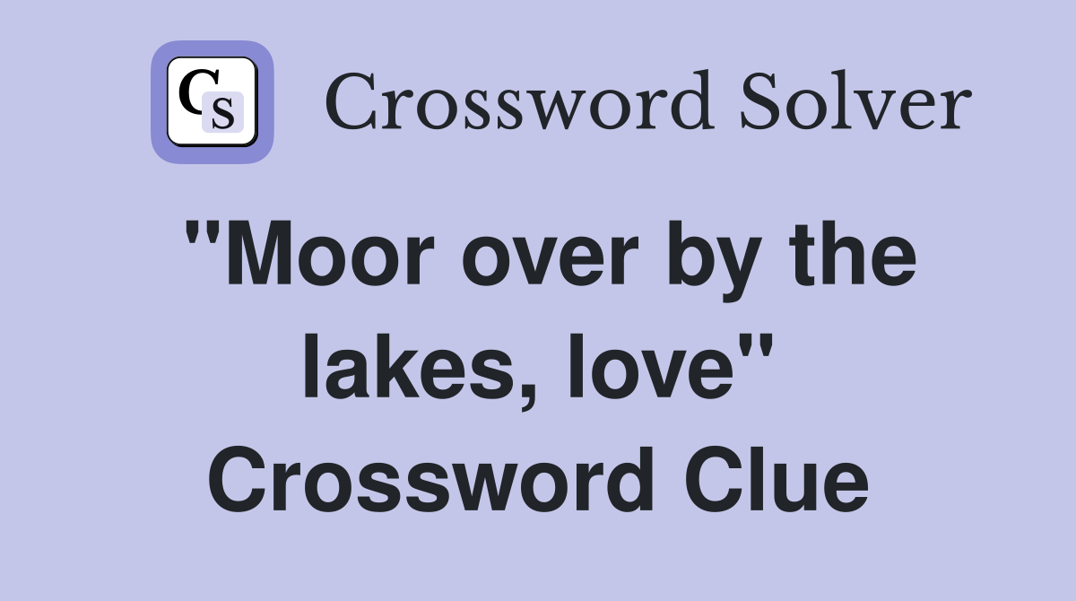 "Moor over by the lakes, love" Crossword Clue