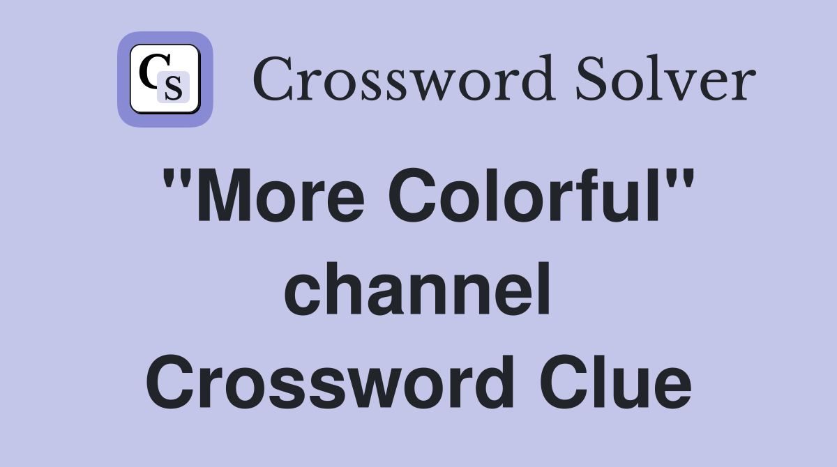 "More Colorful" channel Crossword Clue