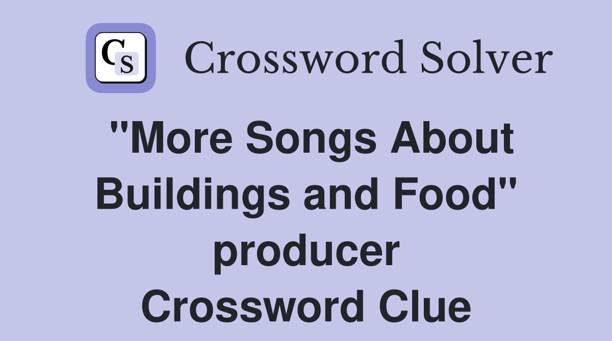 "More Songs About Buildings and Food" producer Crossword Clue