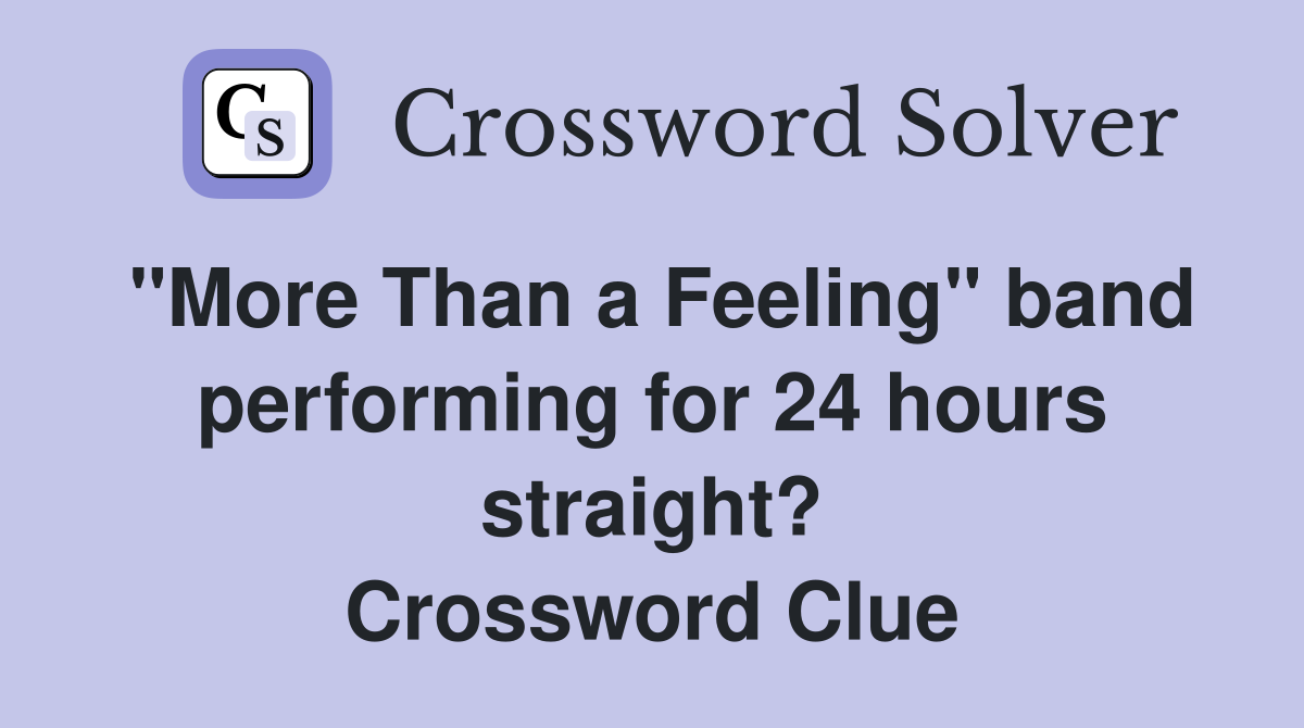 "More Than a Feeling" band performing for 24 hours straight? Crossword Clue