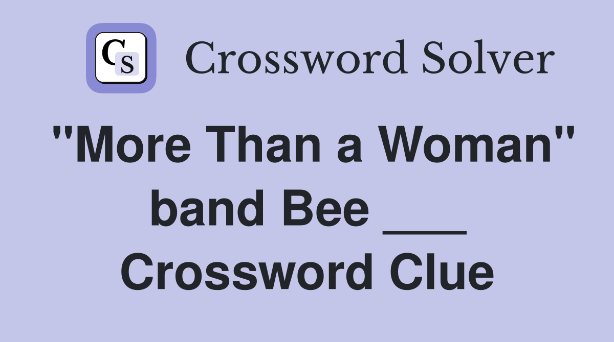 "More Than a Woman" band Bee ___ Crossword Clue
