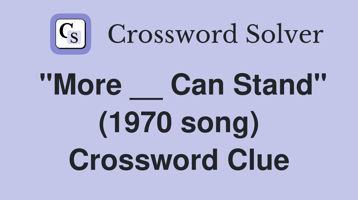 "More __ Can Stand" (1970 song) Crossword Clue