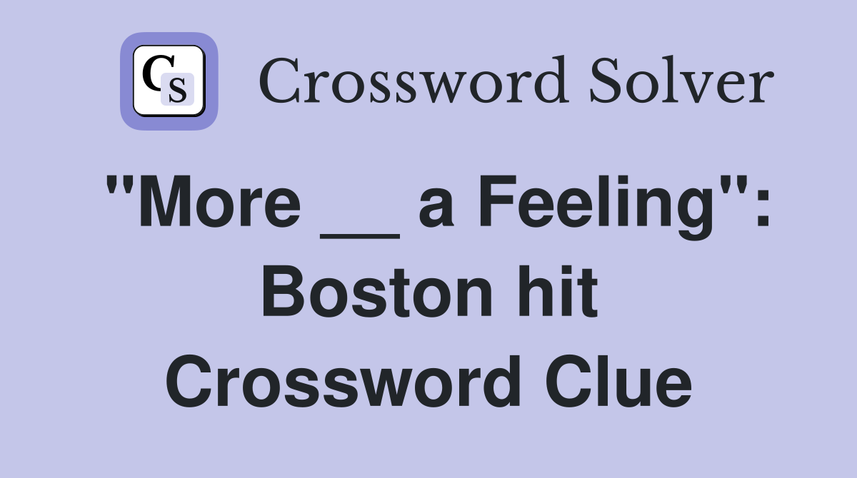 "More __ a Feeling": Boston hit Crossword Clue