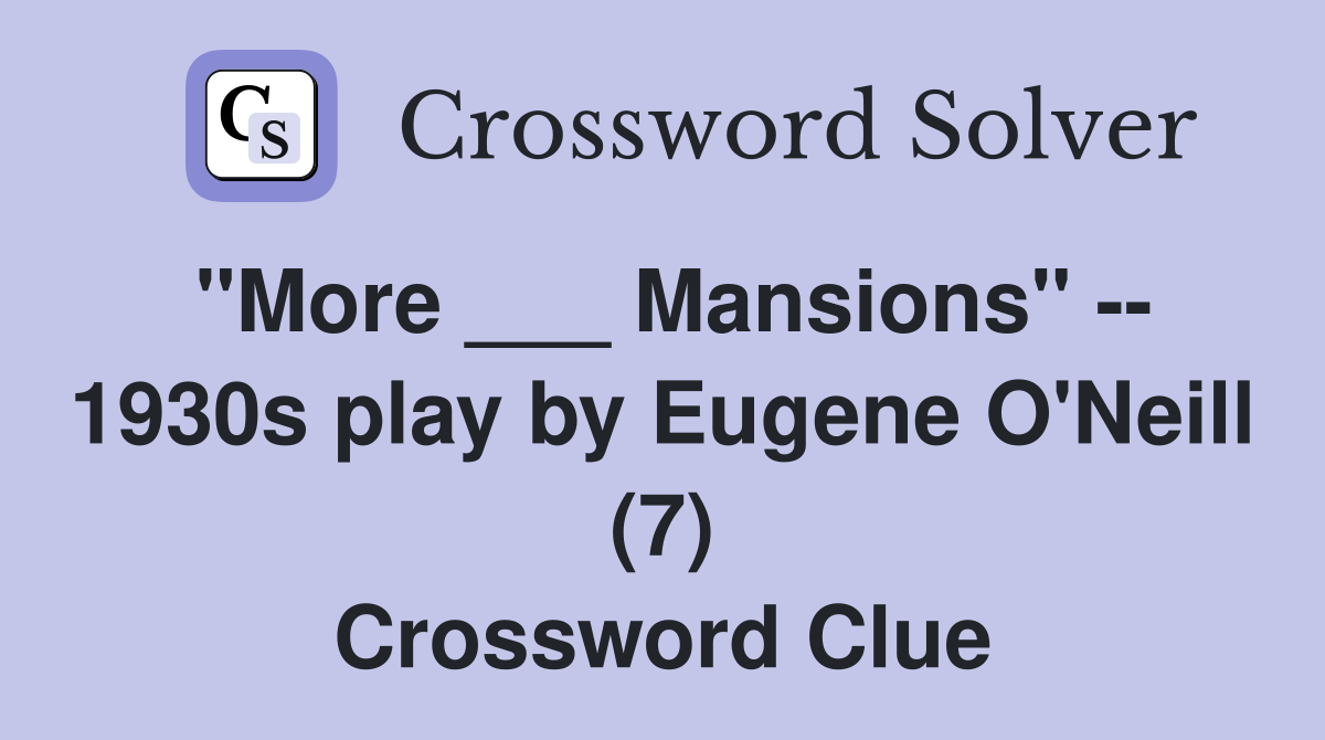 "More ___ Mansions" -- 1930s play by Eugene O'Neill (7) Crossword Clue