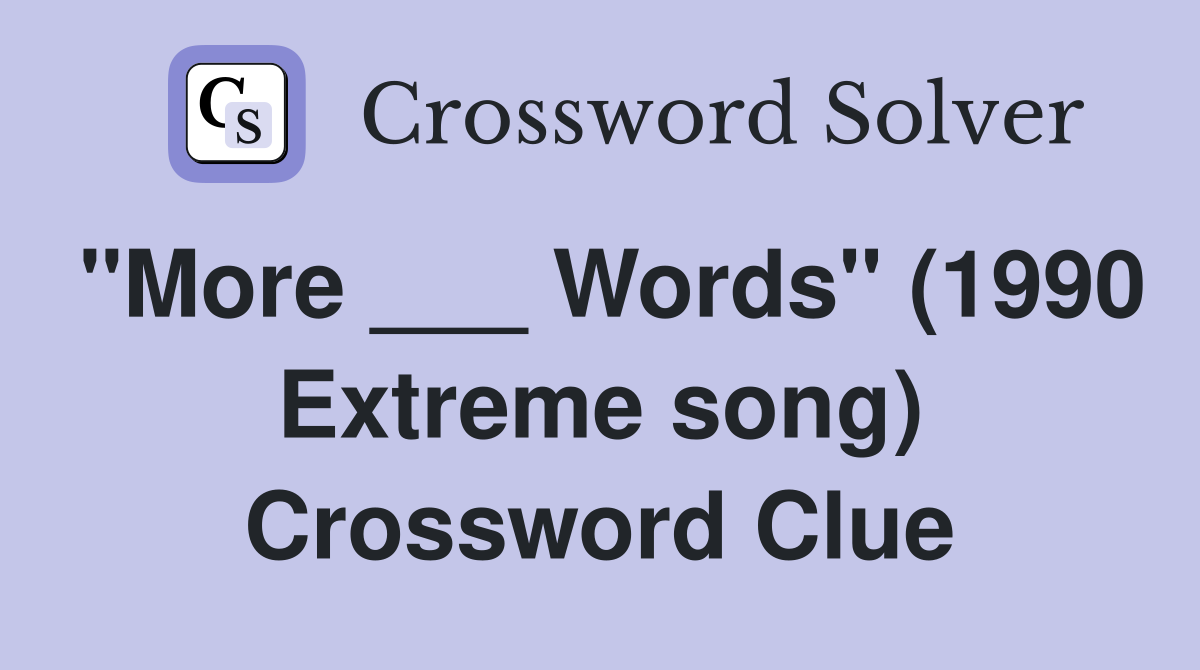"More ___ Words" (1990 Extreme song) Crossword Clue