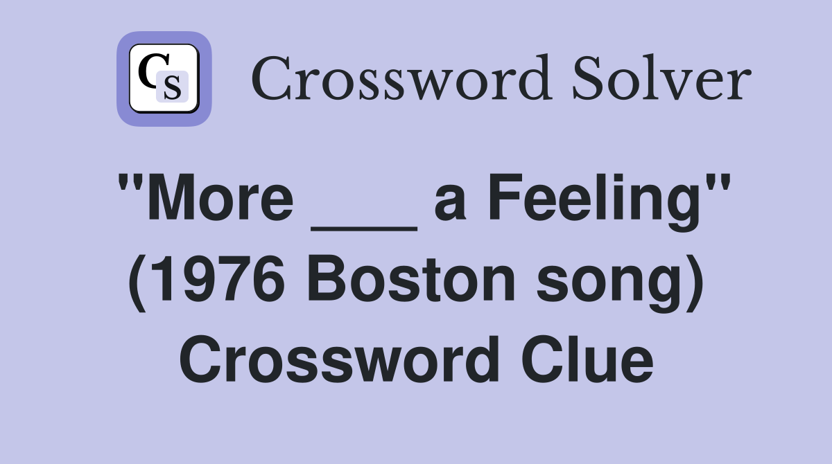 "More ___ a Feeling" (1976 Boston song) Crossword Clue