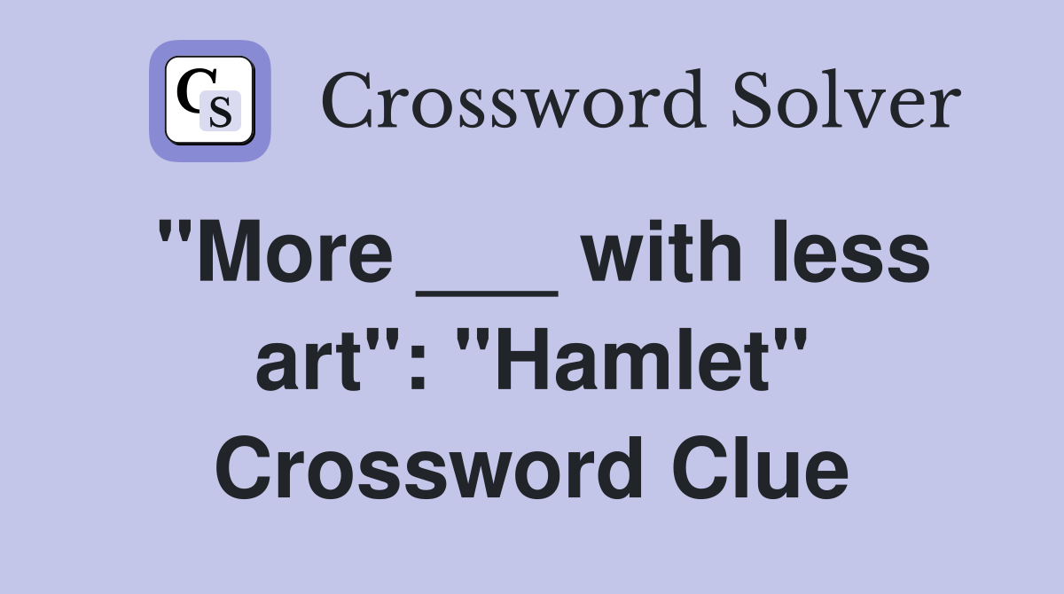 "More ___ with less art": "Hamlet" Crossword Clue