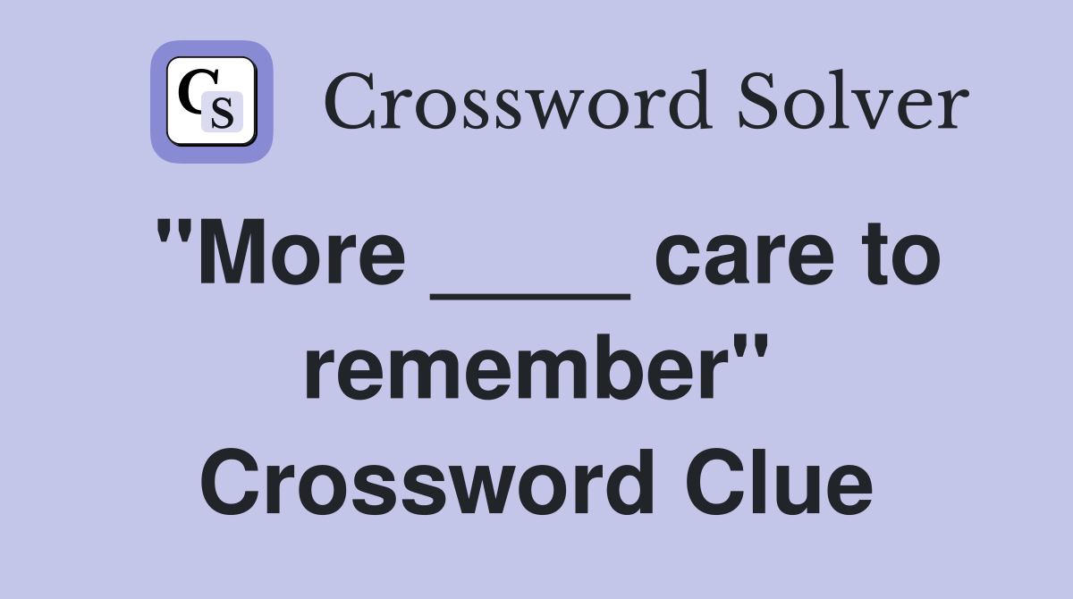 "More ____ care to remember" Crossword Clue