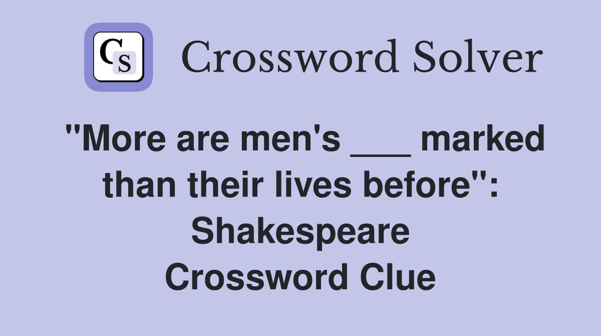 "More are men's ___ marked than their lives before": Shakespeare Crossword Clue