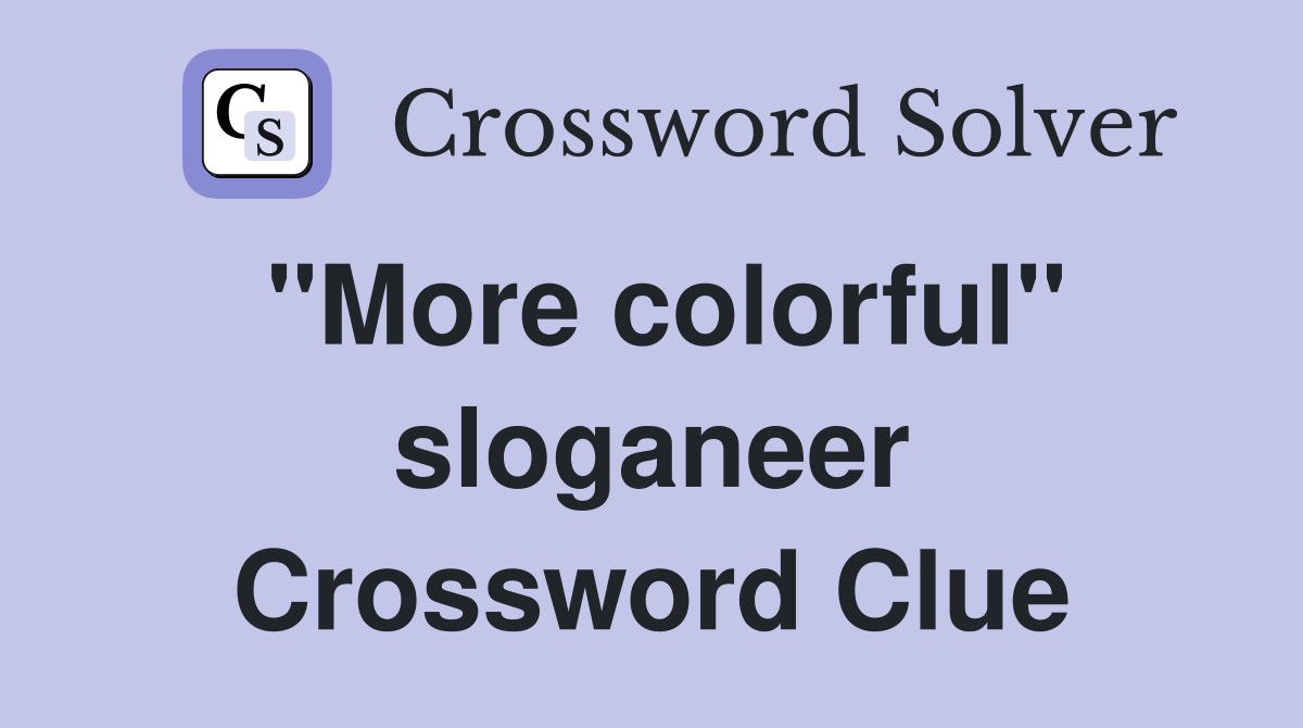 "More colorful" sloganeer Crossword Clue
