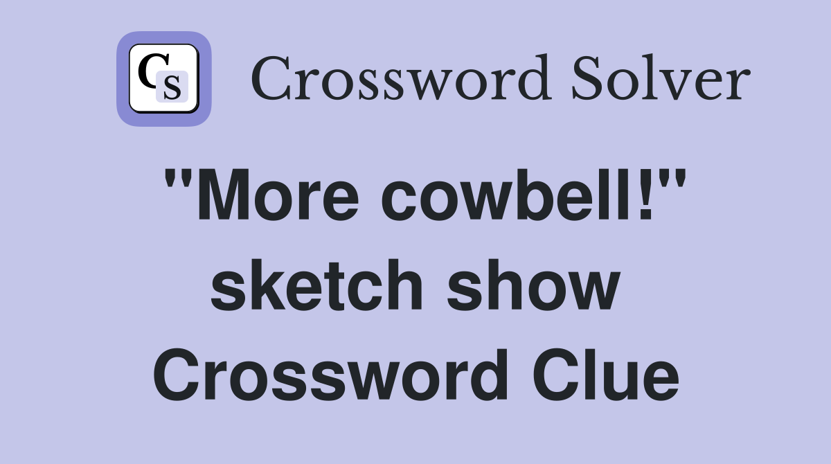"More cowbell!" sketch show Crossword Clue