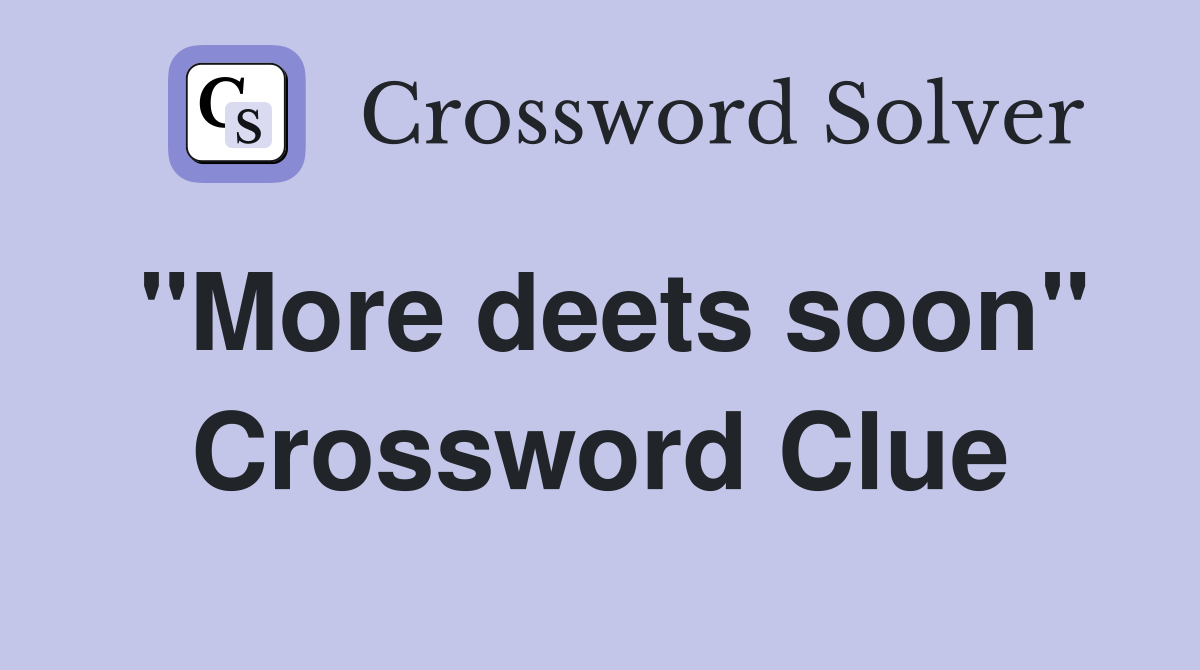"More deets soon" Crossword Clue