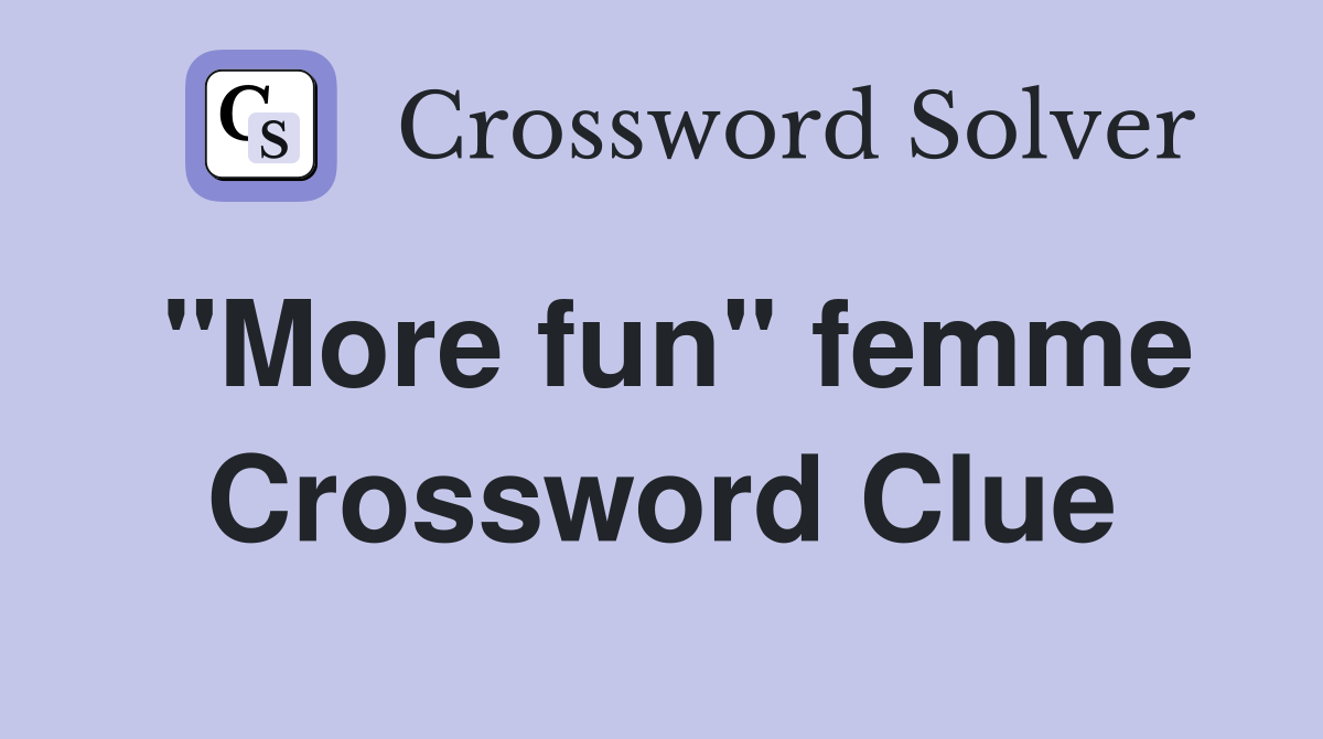 "More fun" femme Crossword Clue