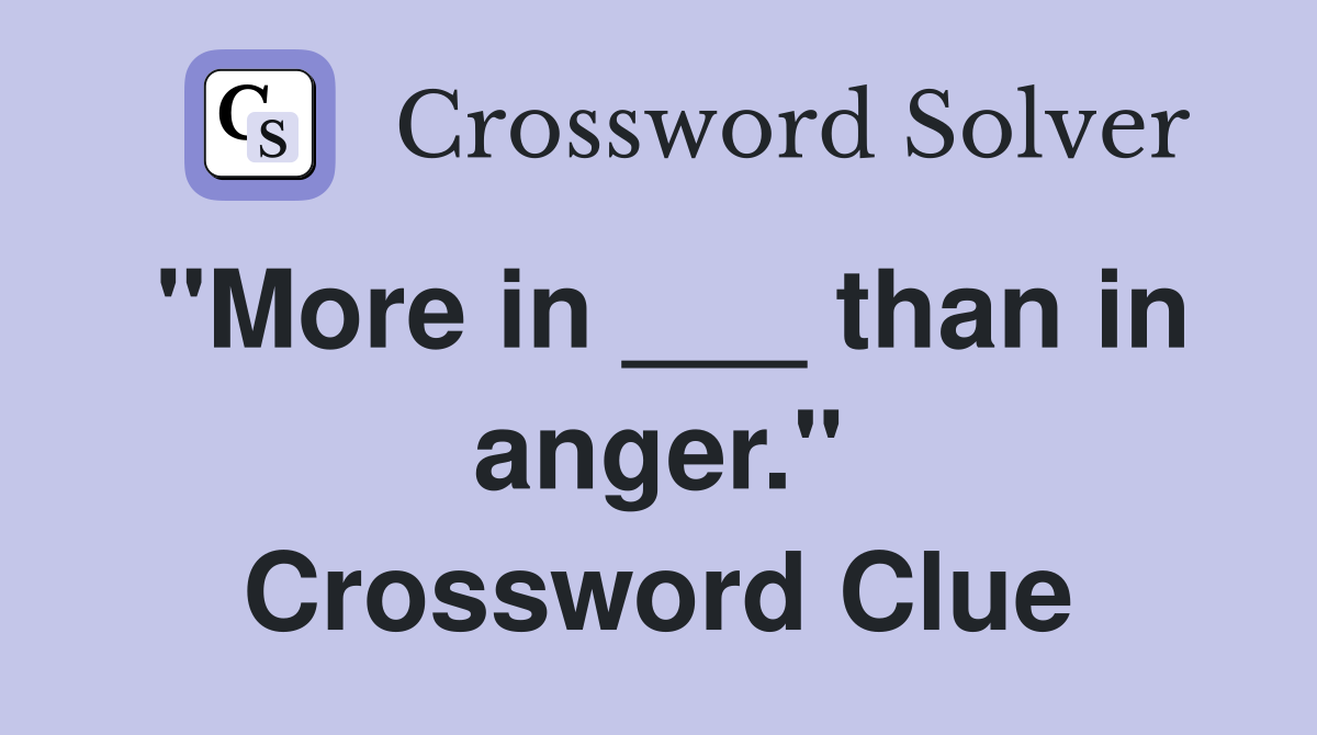 "More in ___ than in anger." Crossword Clue