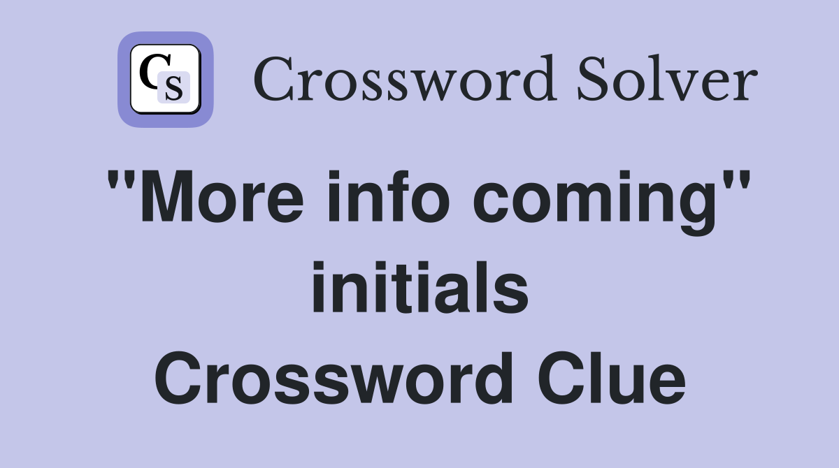 "More info coming" initials Crossword Clue
