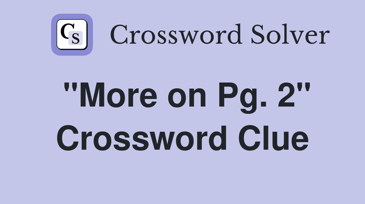 "More on Pg. 2" Crossword Clue