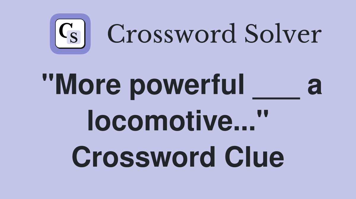 "More powerful ___ a locomotive..." Crossword Clue