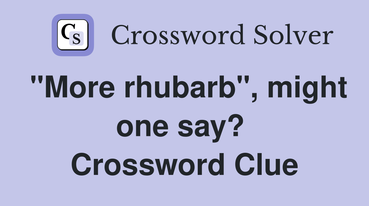"More rhubarb", might one say?  Crossword Clue