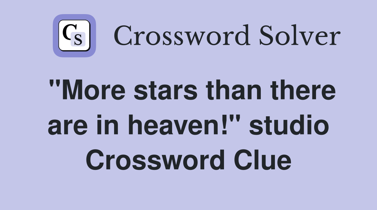 "More stars than there are in heaven!" studio Crossword Clue