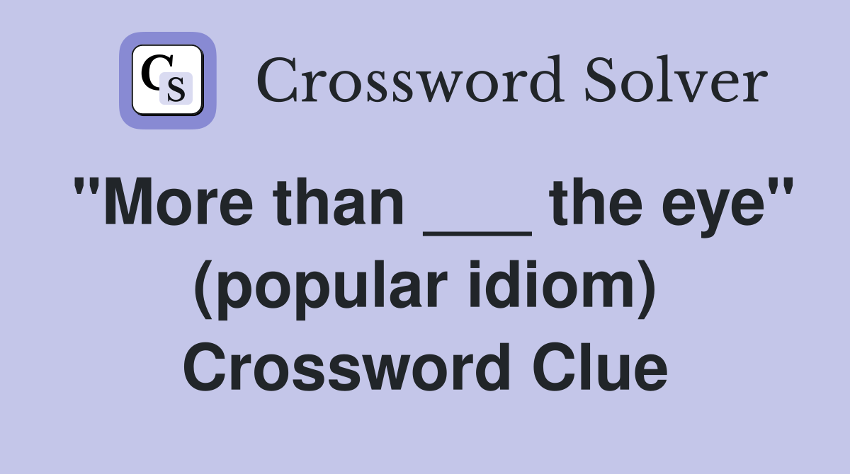 "More than ___ the eye" (popular idiom) Crossword Clue