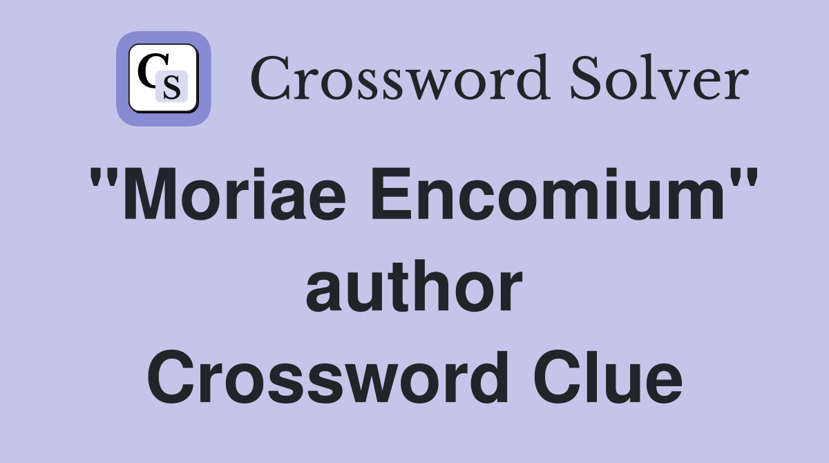 "Moriae Encomium" author Crossword Clue