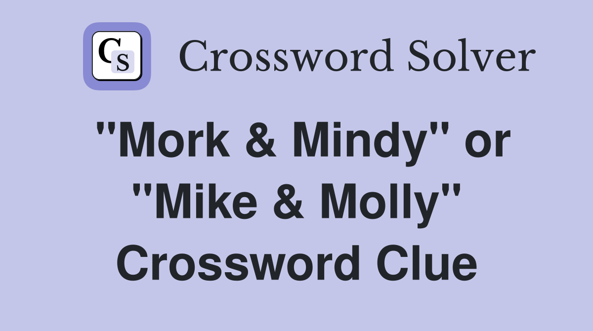 "Mork & Mindy" or "Mike & Molly" Crossword Clue