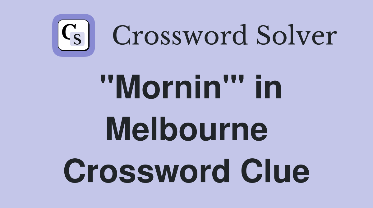 "Mornin'" in Melbourne Crossword Clue