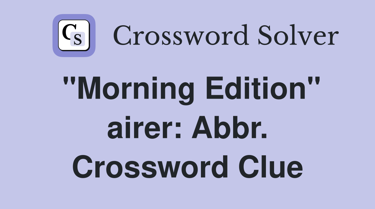 "Morning Edition" airer: Abbr. Crossword Clue