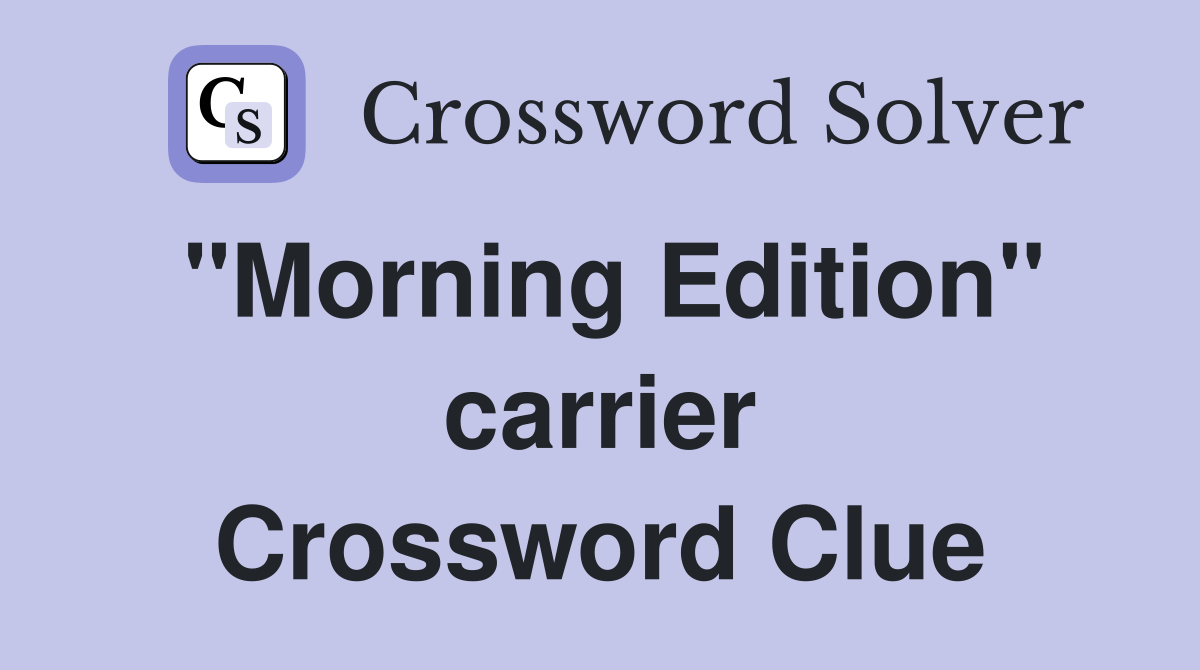 "Morning Edition" carrier Crossword Clue