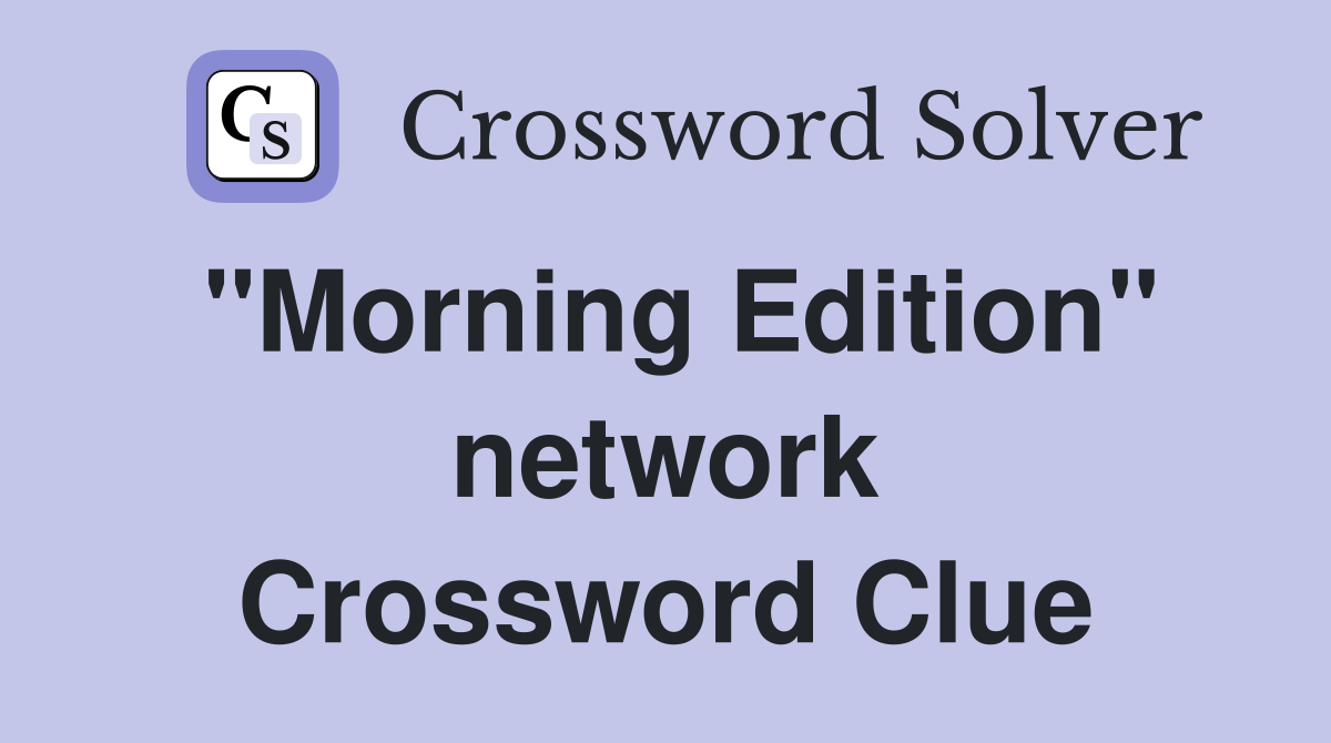 "Morning Edition" network Crossword Clue