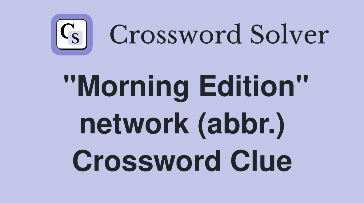 "Morning Edition" network (abbr.) Crossword Clue