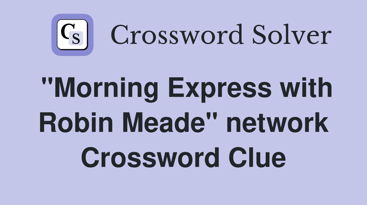 "Morning Express with Robin Meade" network Crossword Clue
