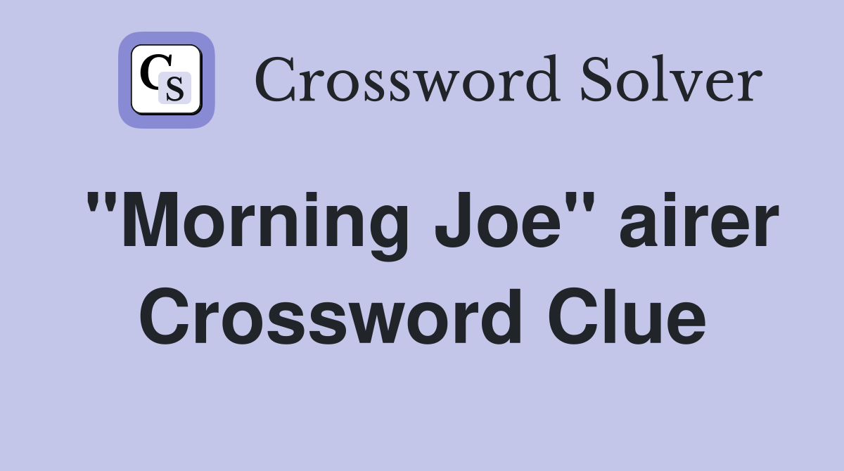"Morning Joe" airer Crossword Clue