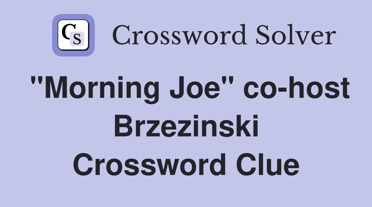 "Morning Joe" co-host Brzezinski Crossword Clue