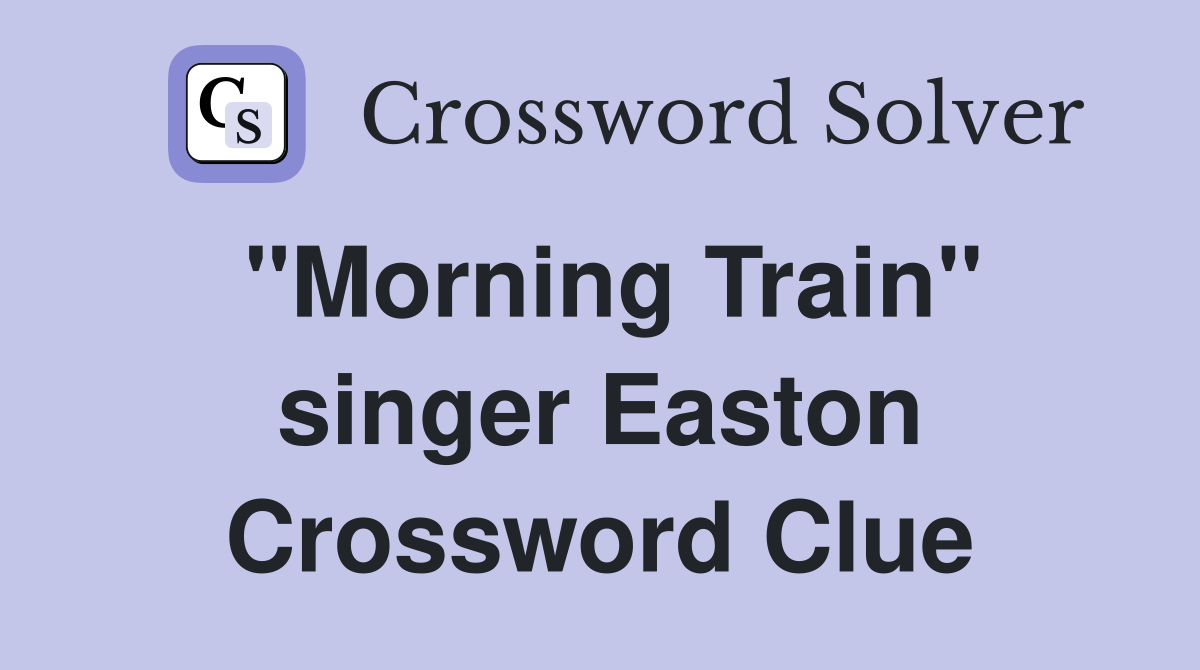 "Morning Train" singer Easton Crossword Clue