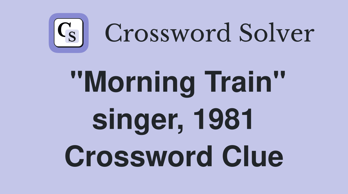 "Morning Train" singer, 1981 Crossword Clue