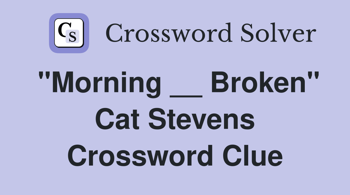 "Morning __ Broken" Cat Stevens Crossword Clue