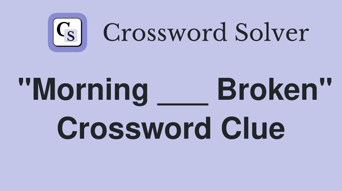 "Morning ___ Broken" Crossword Clue