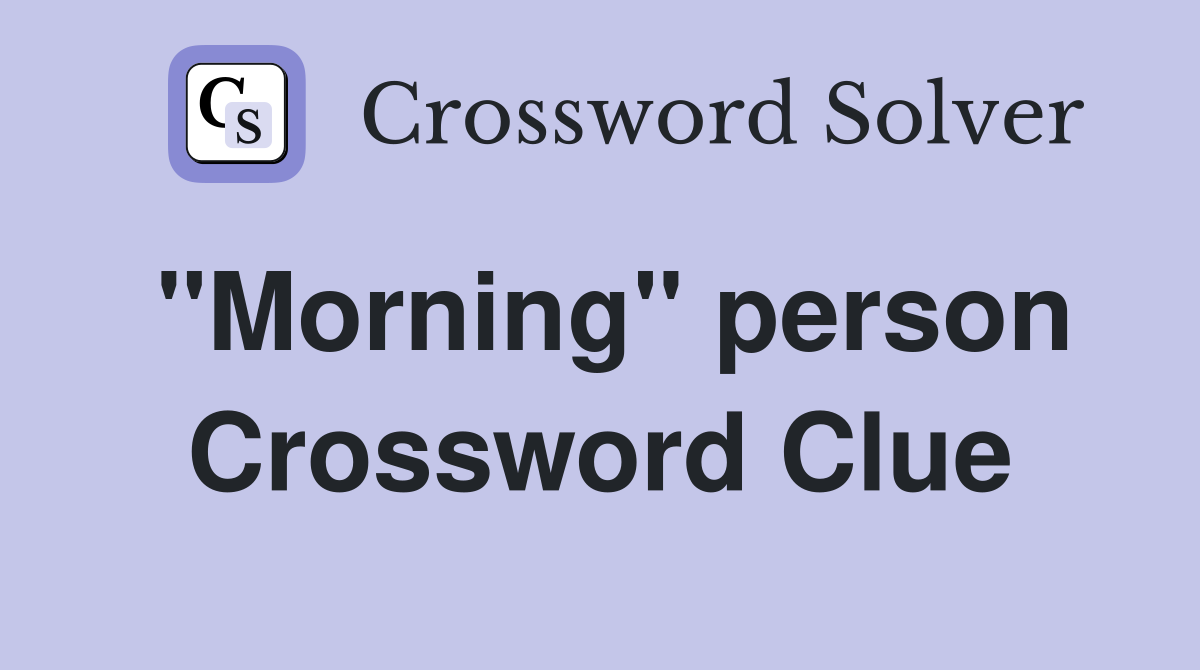 "Morning" person Crossword Clue