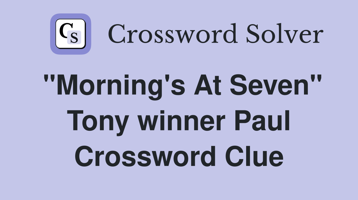 "Morning's At Seven" Tony winner Paul Crossword Clue