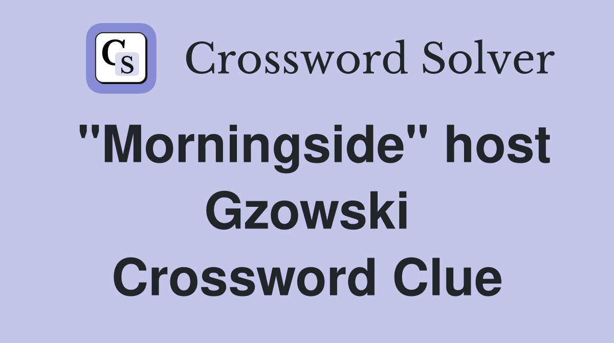 "Morningside" host Gzowski Crossword Clue