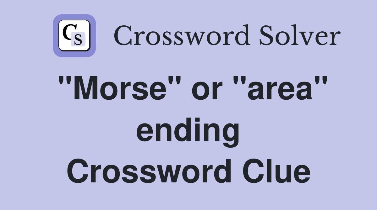 "Morse" or "area" ending Crossword Clue