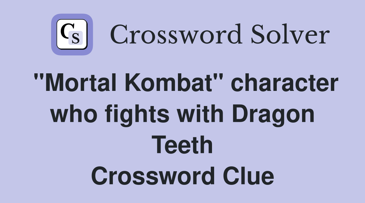 "Mortal Kombat" character who fights with Dragon Teeth Crossword Clue