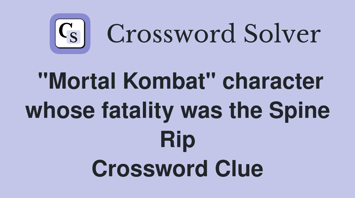 "Mortal Kombat" character whose fatality was the Spine Rip Crossword Clue